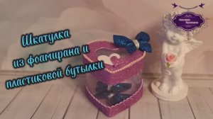 Шкатулка из фоамирана и пластиковой бутылки.