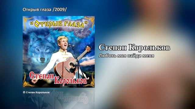 Степан Корольков - Любовь моя найди меня Альбом Открыв глаза 2009