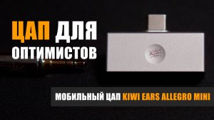 ЦАП для оптимистов. Обзор мобильного USB-ЦАП Kiwi Ears Allegro Mini