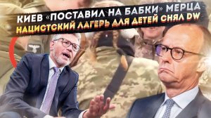 Киевские «братки» требуют бабло с Мерца! Фашистский лагерь для детей нашли на Украине!