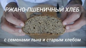 Ржано-пшеничный хлеб с семенами льна и старым хлебом.