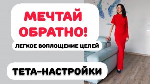 МЕЧТАЙ ОБРАТНО! ТЕТА-НАСТРОЙКИ