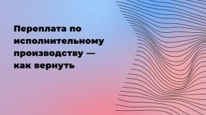 Переплата по исполнительному производству — как вернуть