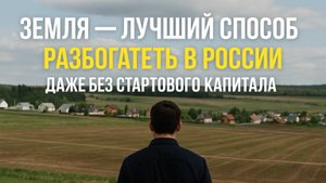 Земля - лучший способ разбогатеть в России даже без стартового капитала