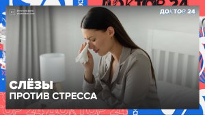 СЛЁЗЫ против стресса | Доктор 24