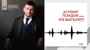 Астемир Тезадов - Нэ вагъуитl | KAVKAZ MUSIC