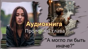 Аудиокнига "А могло ли быть иначе" Пролог и 1 глава. Продолжение следует...
