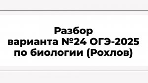 Разбор варианта №24 ОГЭ-2025 по биологии (Рохлов)
