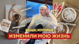 Вещи, которые изменят жизнь к лучшему. Привычки, которые ИЗМЕНИЛИ МОЮ ЖИЗНЬ.
