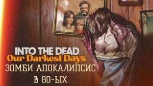 ЗОМБИ АПОКАЛИПСИС В 80-ЫХ | Into the Dead: Our Darkest Days #1