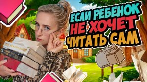 ЕСЛИ РЕБЁНОК НЕ ХОЧЕТ ЧИТАТЬ