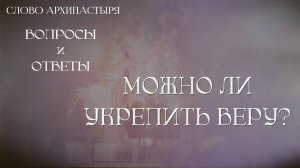 Слово Архипастыря. Вопросы и ответы: Можно ли укрепить веру?