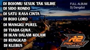 DJ FULL ALBUM DANGDUT BOJOMU SESUK TAK SILIHE || REMIX R2 PROJECT