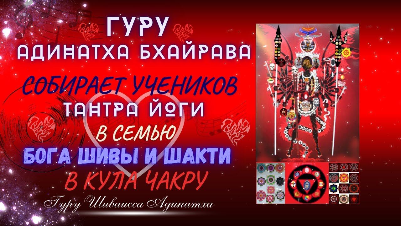 ГУРУ АДИНАТХА БХАЙРАВА  СОБИРАЕТ УЧЕНИКОВ ТАНТРА ЙОГИ В СЕМЬЮ БОГА ШИВЫ И ШАКТИ - В КУЛА ЧАКРУ