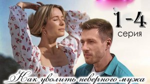 Как уволить неверного мужа 1,2,3,4 серия (сериал 2025)