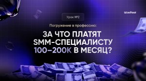 Урок 2 | Погружение в профессию: За что платят SMM специалисту 100-200к в месяц?
