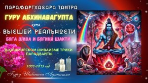 ПАРАМАРТХАСАРА ТАНТРА - Гуру Абхинавагупта-  суть Высшей Реальности Бога Шива и Богини Шакти