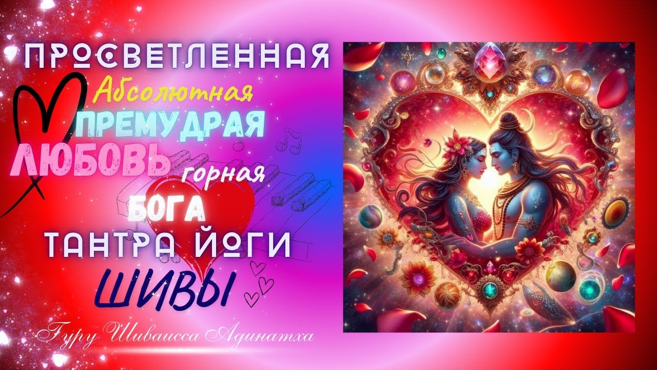 Просветленная Абсолютная Премудрая любовь горная БОГА ТАНТРА ЙОГИ ШИВЫ. Гуру Шиваисса Адинатха