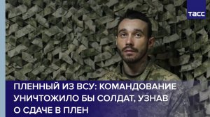 Пленный из ВСУ: командование уничтожило бы солдат, узнав о сдаче в плен