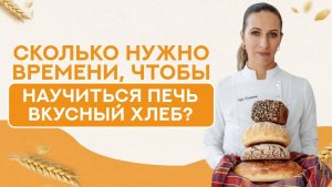 Сколько ВРЕМЕНИ нужно, чтобы НАУЧИТЬСЯ ПЕЧЬ ХЛЕБ на закваске?