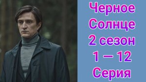 Черное солнце 2 сезон 1 — 12 серия , сериал детектив НТВ 2025