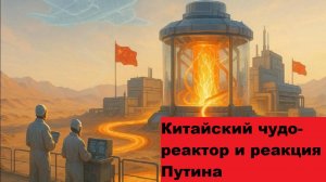 Китайский чудо-реактор и реакция Путина