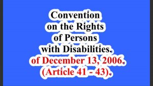 Convention on the Rights of Persons with Disabilities. of December 13, 2006. (Articles 41 - 43).