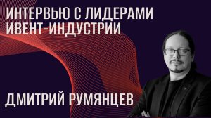 Интервью с лидерами ивент-индустрии. Дмитрий Румянцев