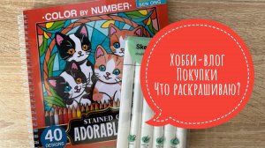 Хобби-влог. Покупки. Что сейчас раскрашиваю?