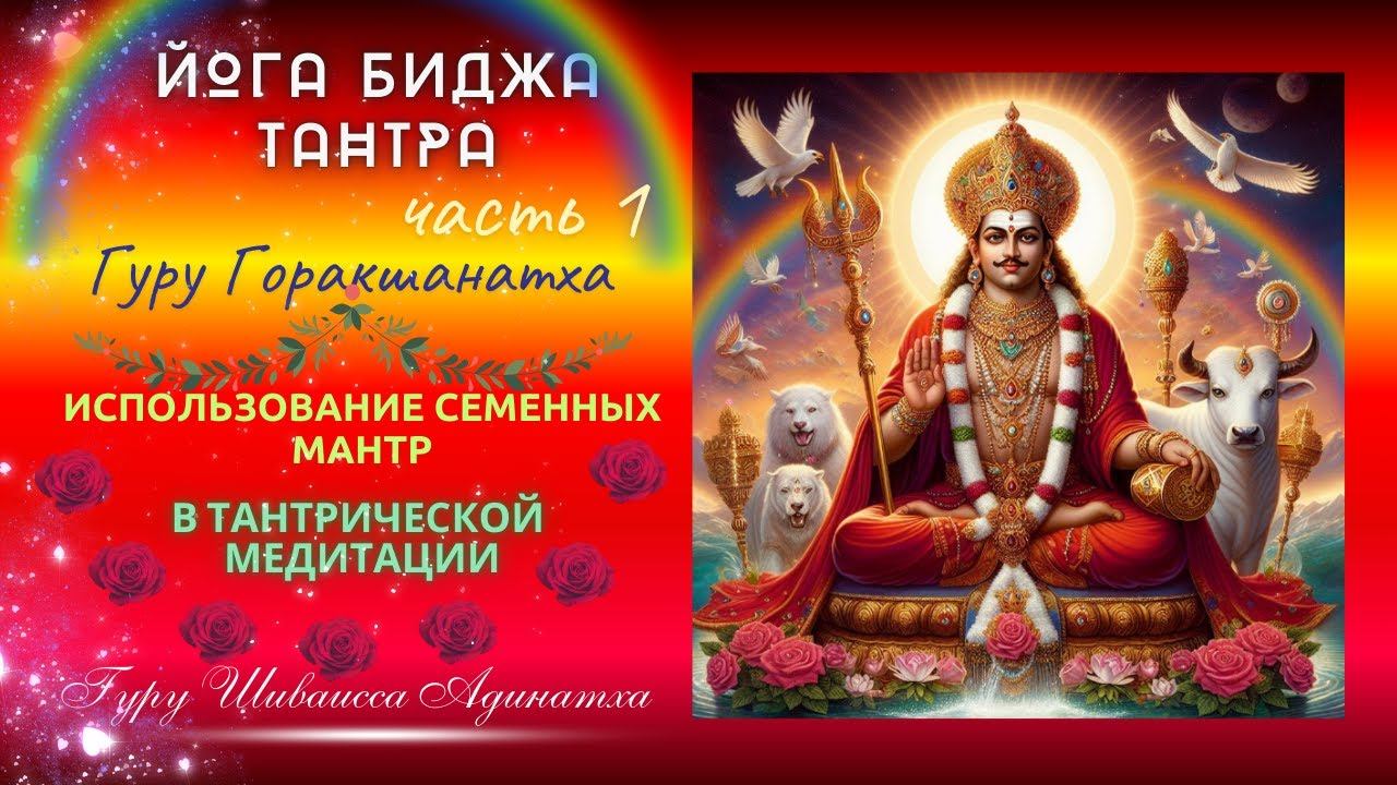 ЙОГА БИДЖА ТАНТРА - Гуру Горакшанатха Использование семенных мантр в тантрической медитации Часть 1