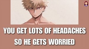 You get lots of headaches and he gets worried - Bakugou x Listener