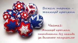 Часть 2: Жаккард крючком столбиками без накида за дальнюю полупетлю - вяжем новогодние шарики.