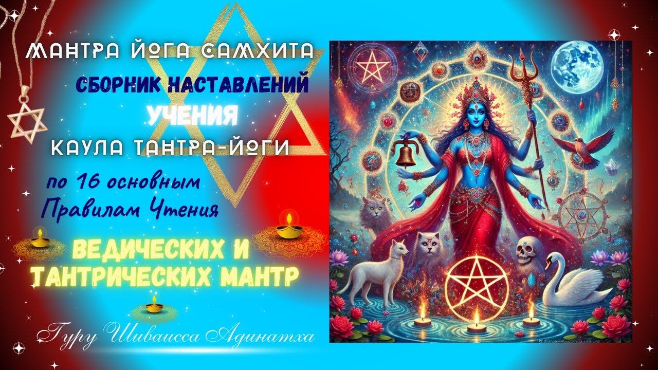 МАНТРА ЙОГА САМХИТА - сборник наставлений Учения КАУЛА ТАНТРА-ЙОГИ по 16 основным  Правилам Чтения