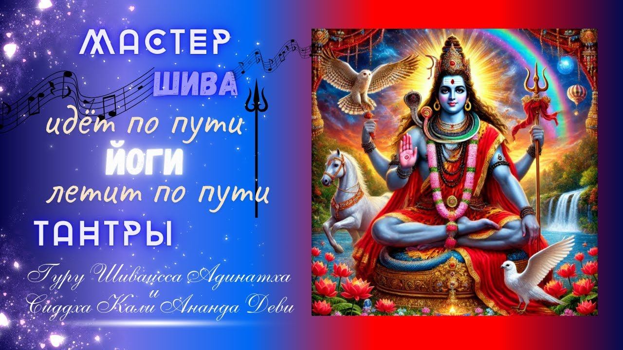 Мастер Шива идёт по пути Йоги и летит по пути Тантры. Гуру Шиваисса Адинатха и Сиддха Кали Ананда