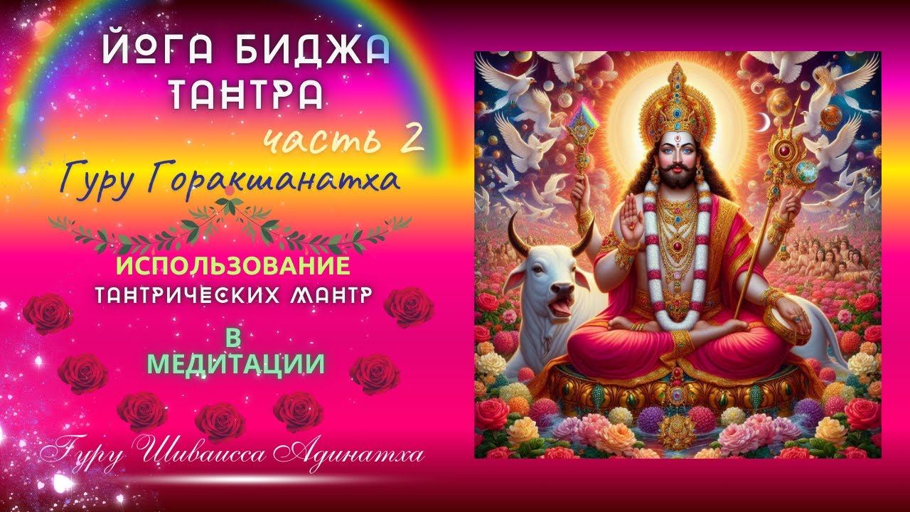 ЙОГА БИДЖА ТАНТРА Гуру Горакшанатха часть 2 Использование тантрических мантр в медитации