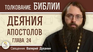 Деяния Святых Апостолов. Глава 24 "Павел перед Феликсом" Священник Валерий Духанин