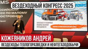 Конгресс по малому машиностроению 2025.  Андрей Кожевников. Вездеходы геологоразведки и нефтегазодоб