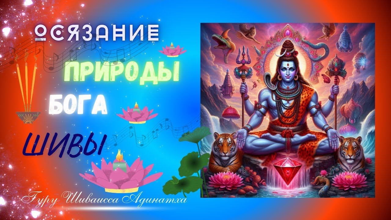 ОСЯЗАНИЕ ПРИРОДЫ БОГА ШИВЫ. Гуру Шиваисса Адинатха