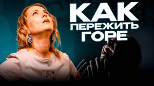 КАК ПЕРЕЖИТЬ ГОРЕ? Потеря близкого / Расставание / Потеря работы. Так правильно горевать ...