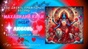 КАК ДЕСЯТЬ ПРЕМУДРЫХ БОГИНЬ МАХАВИДИЙ КАЛИ  ВИДЯТ  ЛЮБОВЬ БОГИНИ ШАКТИ МАА. Гуру Шиваисса Адинатха