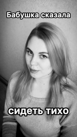 Бабушка сказала: сидеть тихо!