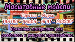 Масштабные модели Саратов-Маркс ТАНТАЛ - РАДОН - АГАТ - МОССАР как рождалось и умирало производство.