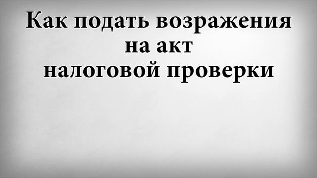 Как подать возражения на акт налоговой проверки смотреть онлайн
