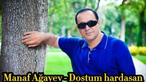 Manaf Ağayev - Dostum hardasan
