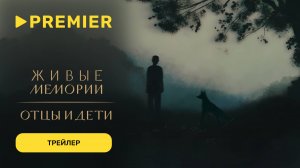 Живые Мемории. Отцы и дети | Трейлер | PREMIER