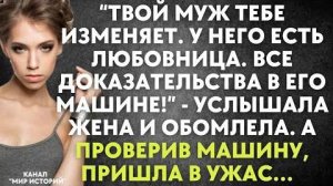 -Твой муж тебе изменяет. У него есть любовница. Все доказательства в машине. - услышала жена и...