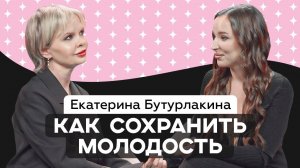 Как сохранить молодость!? Екатерина Бутурлакина