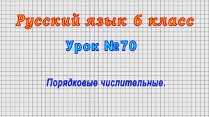 Русский язык 6 класс (Урок№70 - Порядковые числительные.)