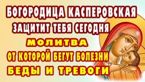 ОДИН РАЗ ВКЛЮЧИ - БЕДА ОТСТУПИТ! Чудотворная молитва Касперовской иконе Пресвятой Богородицы.