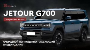 Очередной полноценно-плавающий внедорожник по цене TLC PRADO - JETOUR G700!
